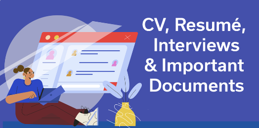 CV, Resumés, Interviews and Important Documents