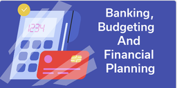 Banking, Budgeting and Financial Planning