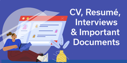CV, Resumés, Interviews and Important Documents